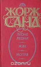 Жорж Санд - Леоне Леони. Жак. Мопра (сборник)