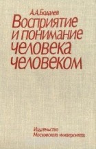 Алексей Бодалев - Восприятие и понимание человека человеком