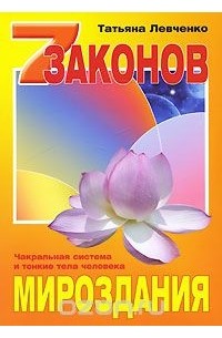 Семь законов Мироздания. Чакральная система и тонкие тела человека