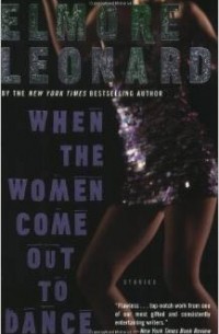 Elmore Leonard - When the Women Come Out to Dance: Stories