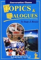 Зоя Киселева - Topics &amp; Dialogues. To Study &amp; Discuss. Student`s Book
