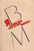 без автора - Я земной шар чуть не весь обошел…