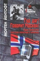 Мортен Йентофт - Гуд даг! Говорит Москва! Радио Коминтерна, советская пропаганда и норвежцы