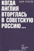 Эндрю Ротштейн - Когда Англия вторглась в Советскую Россию...
