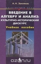 Александр Земляков - Введение в алгебру и анализ. Культурно-исторический дискурс. Элективный курс