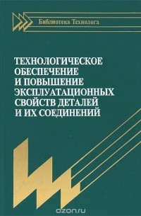  - Технологическое обеспечение и повышение эксплуатационных свойств деталей и их соединений
