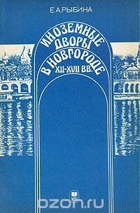 Елена Рыбина - Иноземные дворы в Новгороде XII-XVII вв.