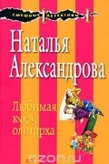 Наталья Александрова - Любимая кукла олигарха