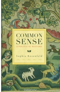 София Розенфельд - Common Sense: A Political History