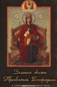  - Земная жизнь Пресвятой Богородицы (с описанием чудотворных икон)
