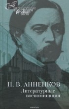 Павел Анненков - П. В. Анненков. Литературные воспоминания