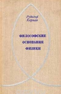 Рудольф Карнап - Философские основания физики