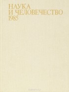  - Наука и человечество, 1985