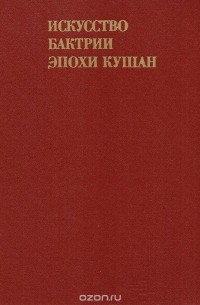 Галина Пугаченкова - Искусство Бактрии эпохи Кушан