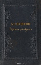 Александр Пушкин - А.С. Пушкин. Избранные произведения