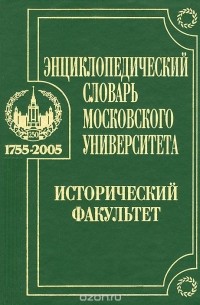 Энциклопедический словарь Московского университета. Исторический факультет