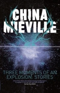 China Miéville - Three Moments of an Explosion (сборник)