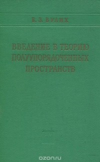 Борис Вулих - Введение в теорию полуупорядоченных пространств