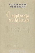 Сулхан-Саба Орбелиани - О мудрости вымысла