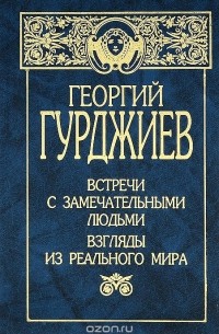 Георгий Гурджиев - Встречи с замечательными людьми. Взгляды из реального мира (сборник)