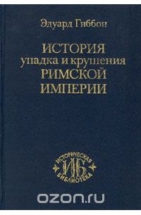 Эдуард Гиббон - История упадка и крушения Римской империи