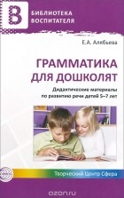 Елена Алябьева - Грамматика для дошколят. Дидактические материалы по развитию речи детей 5-7 лет