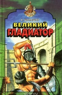 Анатолий Шалашов - Великий гладиатор