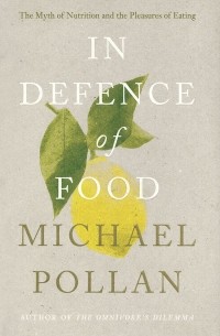 Майкл Поллан - In Defence of Food: The Myth of Nutrition and the Pleasures of Eating