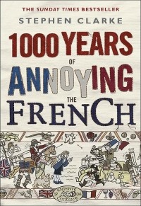 Стефан Кларк - 1000 Years of Annoying the French