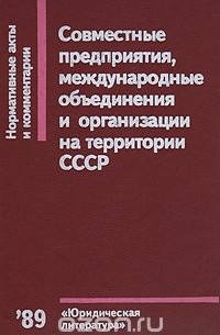  - Совместные предприятия, международные объединения и организации на территории СССР: Нормативные акты и комментарии