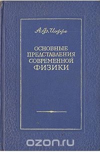 Абрам Иоффе - Основные представления современной физики