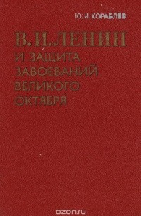 Юрий Кораблев - В. И. Ленин и защита завоеваний великого октября