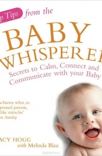  - Top Tips from the Baby Whisperer: Secrets to Calm, Connect and Communicate with Your Baby