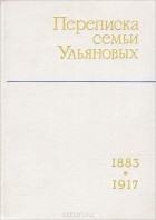  - Переписка семьи Ульяновых. 1883-1917
