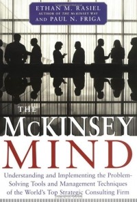  - The Mckinsey Mind: Understanding And Implementing The Problem-Solving Tools And Management Techniques Of The World'S Top Strategic Consulting Firm