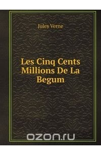 Жюль Верн - Les Cinq Cents Millions De La Begum