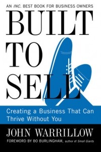 Джон Уорриллоу - Built to Sell: Creating a Business That Can Thrive Without You