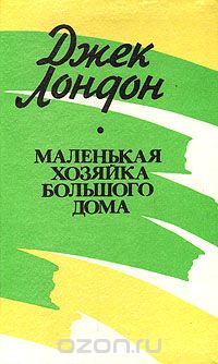 Джек Лондон - Маленькая хозяйка Большого дома