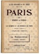  - Paris de 1800 a 1900 d&#039;apres les estampes et les memoires du temps. La Restauraton. 1825-1830. La Monarchie de Juillet. 1830-1848