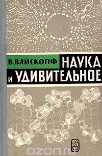 Виктор Вайскопф - Наука и удивительное