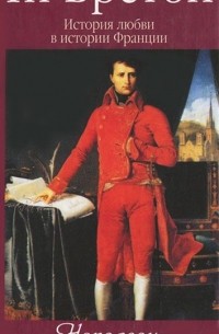 Ги Бретон - История любви в истории Франции. Книга 7. Наполеон и его женщины