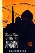 Жаклин Пирен - Открытие Аравии. Пять веков путешествий и исследования