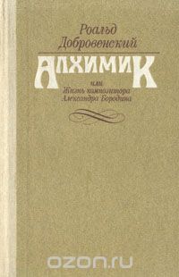 Роальд Добровенский - Алхимик, или Жизнь композитора Александра Бородина