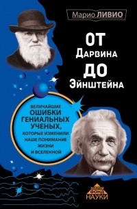 Марио Ливио - От Дарвина до Эйнштейна: Величайшие ошибки гениальных ученых, которые изменили наше понимание жизни и вселенной