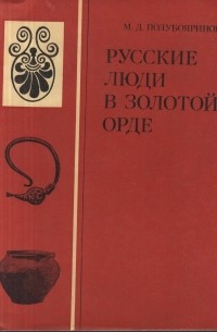 М. Д. Полубояринова - Русские люди в Золотой Орде
