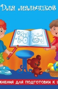  - Упражнения для подготовки к школе. Для мальчиков