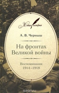 Андрей Черныш - На фронтах Великой войны. Воспоминания. 1914-1918