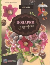 Татьяна Малиновцева - Подарки из конфет. Техника свит-дизайн