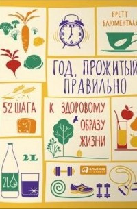 Бретт Блюменталь - Год, прожитый правильно. 52 шага к здоровому образу жизни