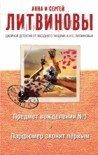 Литвинова А.В., Литвинов С.В. - Предмет вожделения №1. Парфюмер звонит первым (сборник)